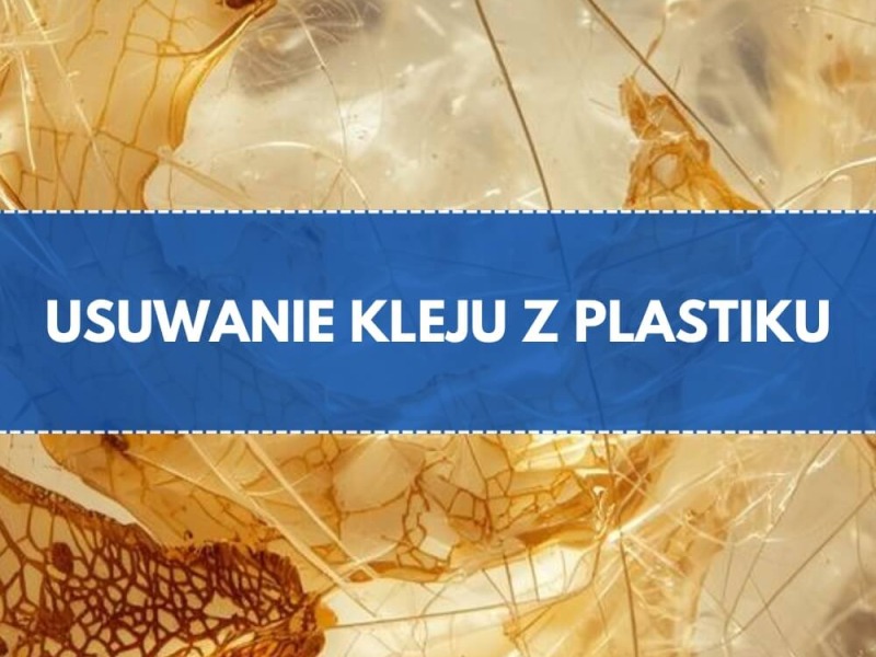 Czym zmyć klej z plastiku?
