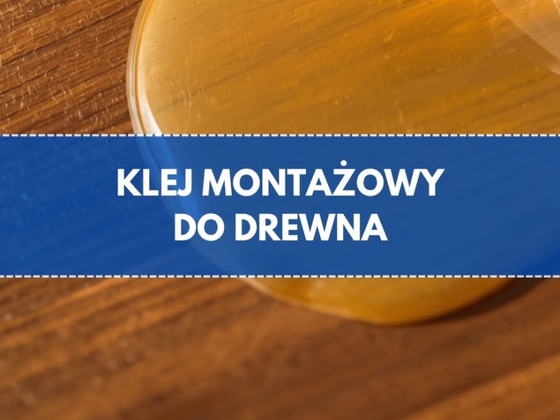 Jaki klej montażowy do drewna?