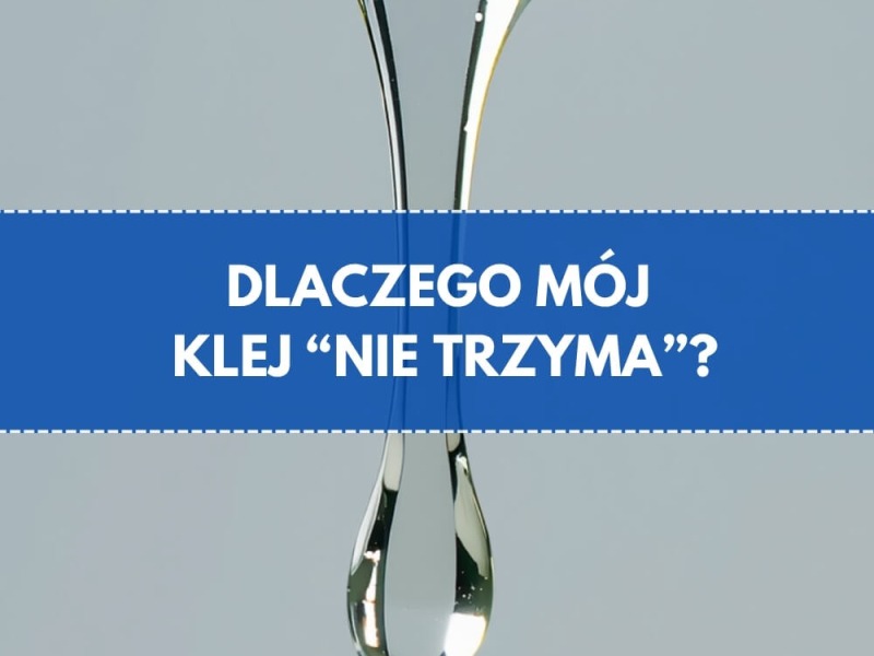 Dlaczego klej nie trzyma i jak to naprawić?