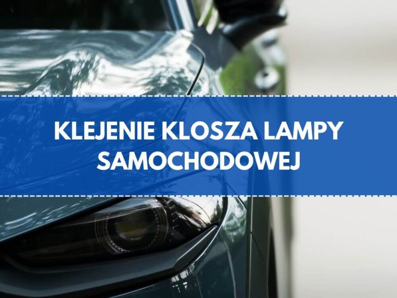 Klej do lamp samochodowych — jak przykleić klosz bez uszkodzeń