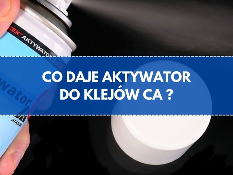 Aktywator do kleju cyjanoakrylowego — kiedy warto go używać?