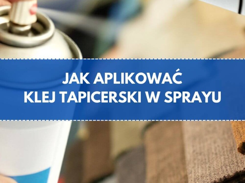 Klej tapicerski w sprayu - jak aplikować?