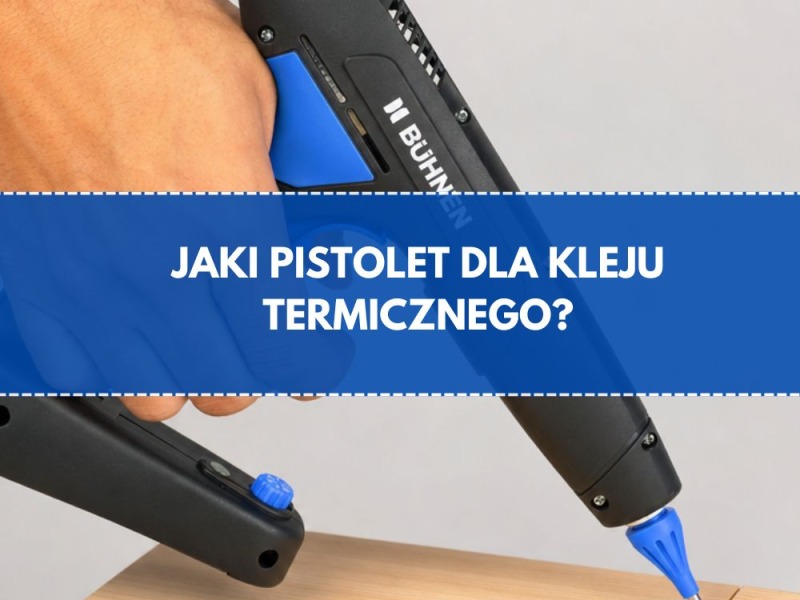 Jak wybrać pistolet do kleju na gorąco - przewodnik krok po kroku