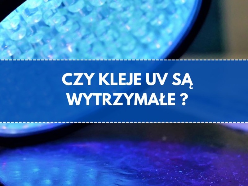 Ile trzyma klej UV po utwardzeniu?